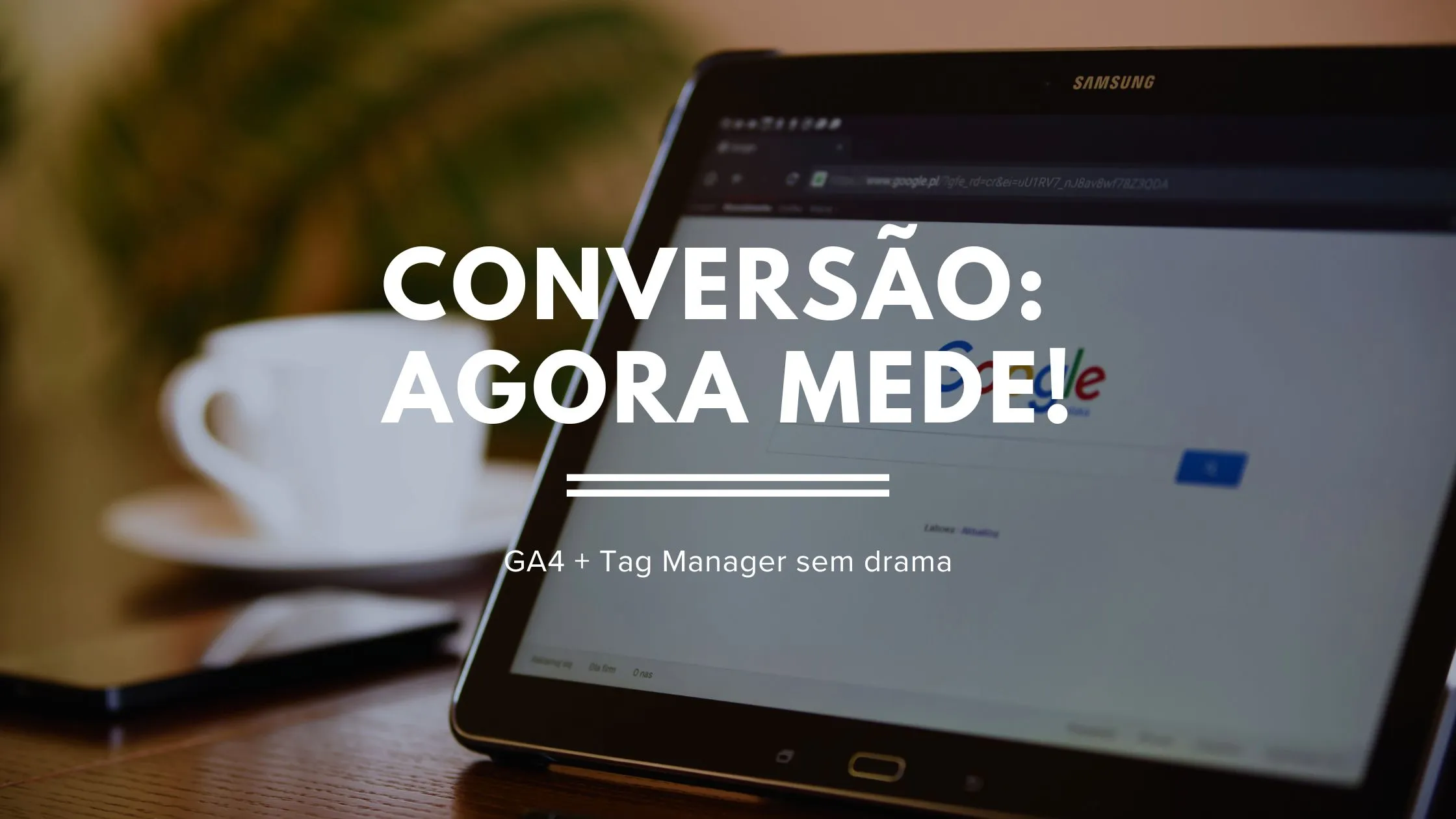 Conversão no Google Ads sem chutar: GA4 + Tag Manager em 30 minutos