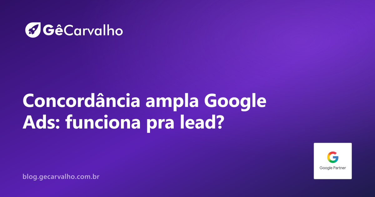 Concordância ampla + Smart Bidding: funciona mesmo pra gerar lead?