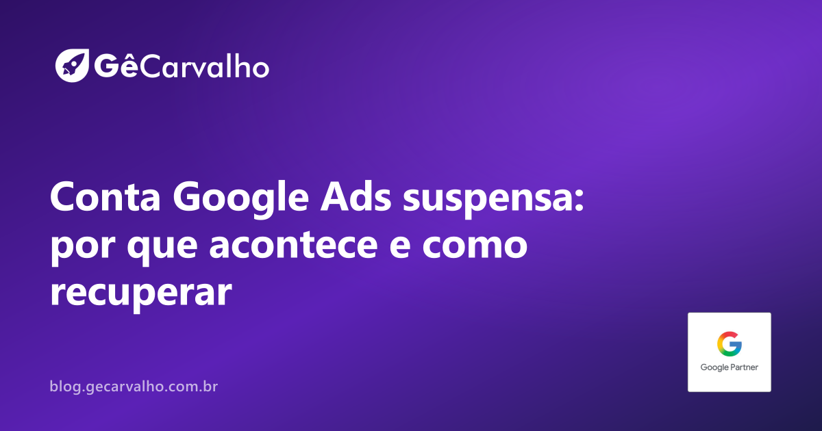 Conta do Google Ads suspensa: por que acontece e como recuperar
