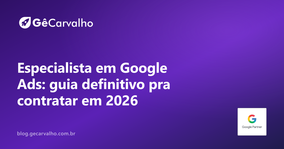 Especialista em Google Ads: o guia definitivo pra contratar (sem cair em conversa de gestor moderninho)