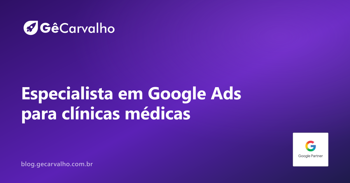 Especialista em Google Ads para clínicas e consultórios médicos: o que muda na prática