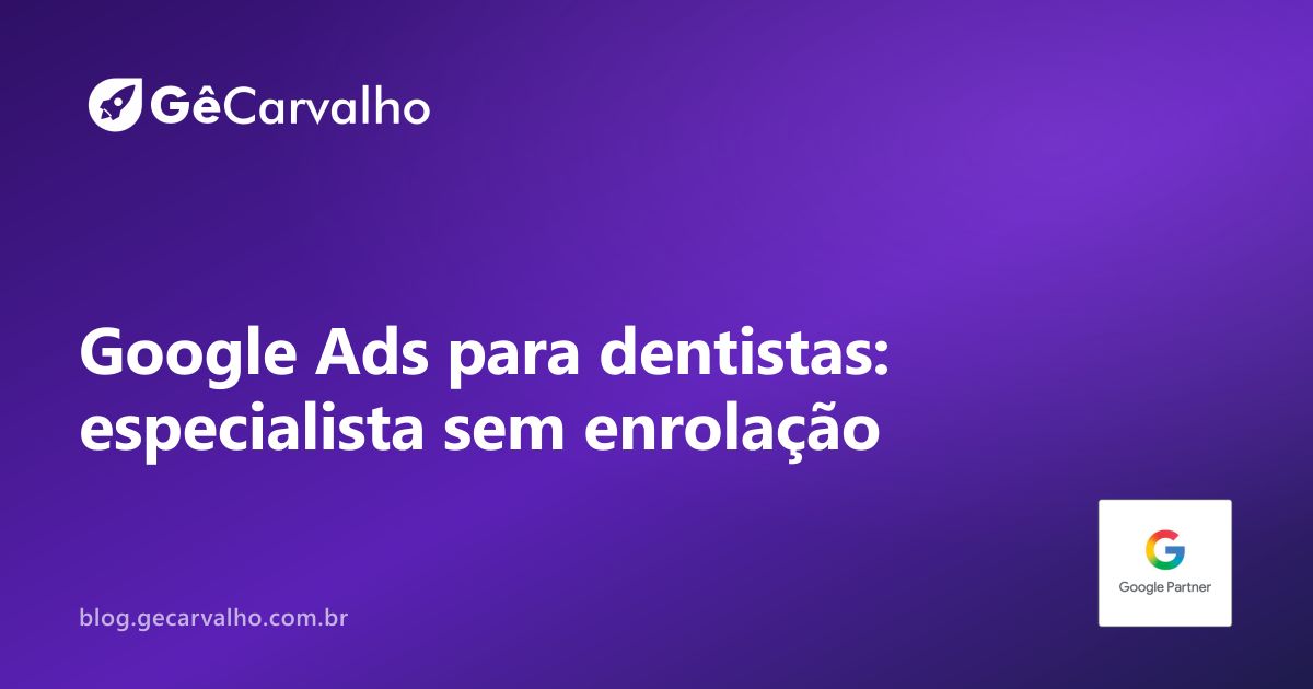 Especialista em Google Ads para dentistas: como atrair pacientes sem queimar verba