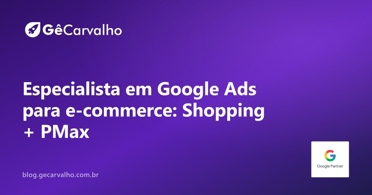Especialista em Google Ads para e-commerce: Shopping, Pesquisa e o ROAS que mente