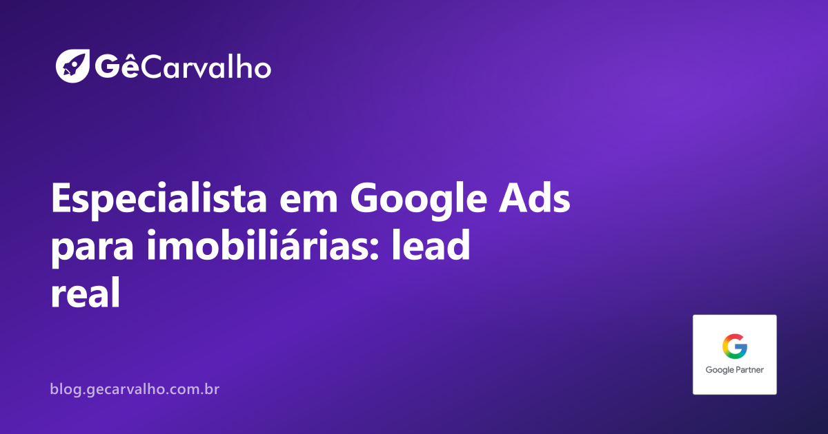 Especialista em Google Ads para imobiliárias: lead qualificado de verdade (não curioso de Zap)