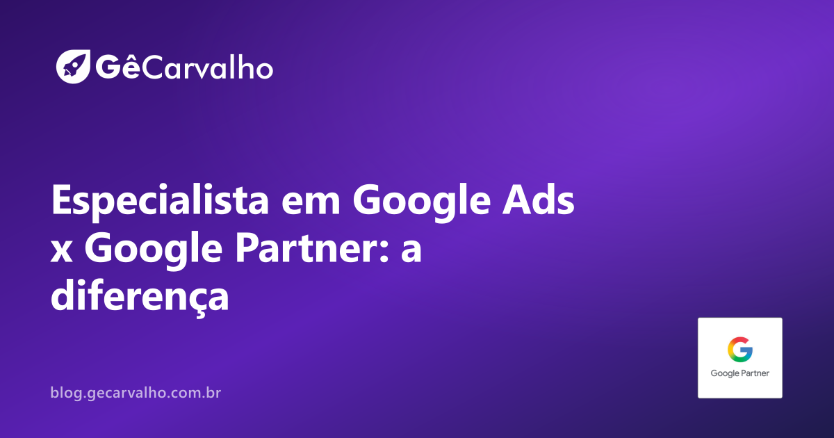 Especialista em Google Ads x Google Partner: a diferença que ninguém te conta
