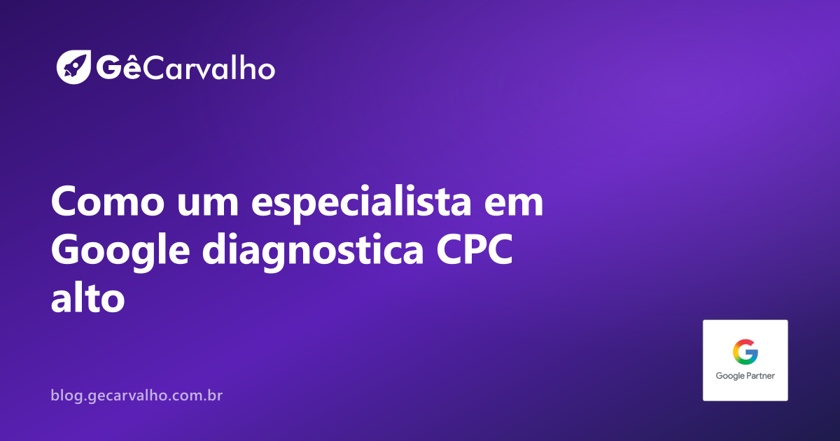 Como um especialista em Google diagnostica CPC alto