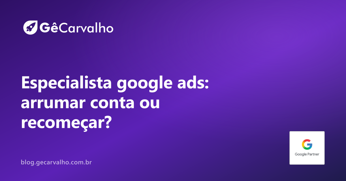Vale mais arrumar a conta do Google Ads atual ou começar do zero?