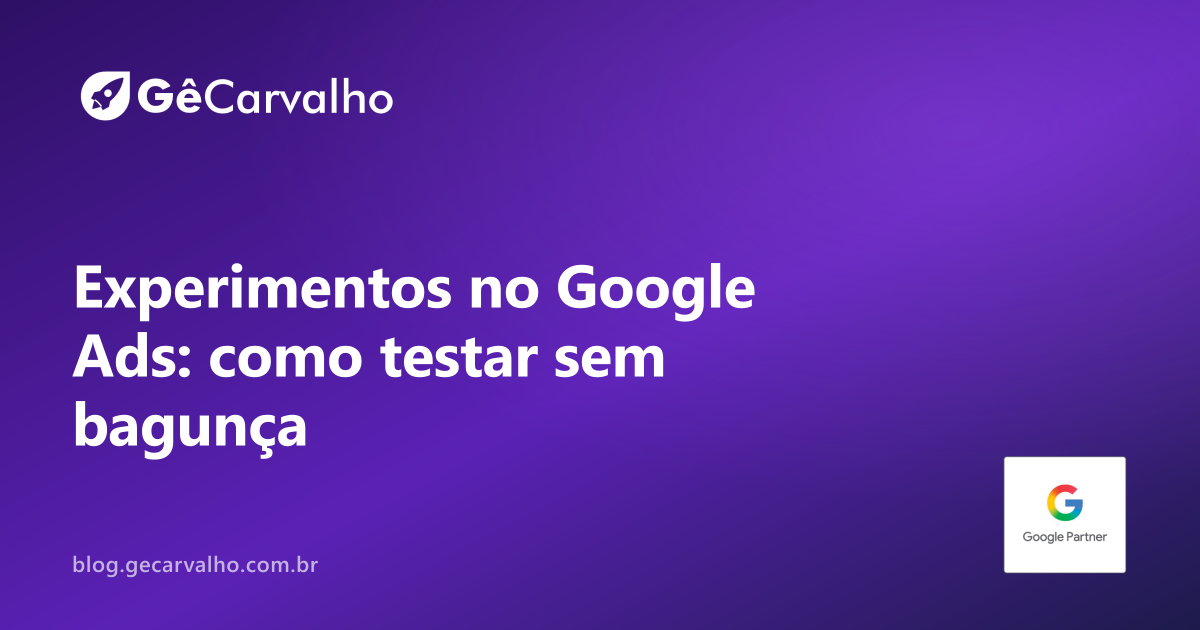 Experimentos no Google Ads: o jeito certo de testar mudanças sem bagunçar a conta