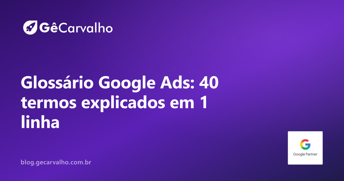 Glossário de Google Ads: 40 termos essenciais explicados em 1 linha