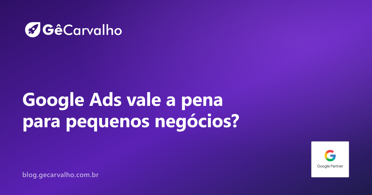 Google Ads vale a pena pra pequeno negócio e autônomo? (resposta honesta)