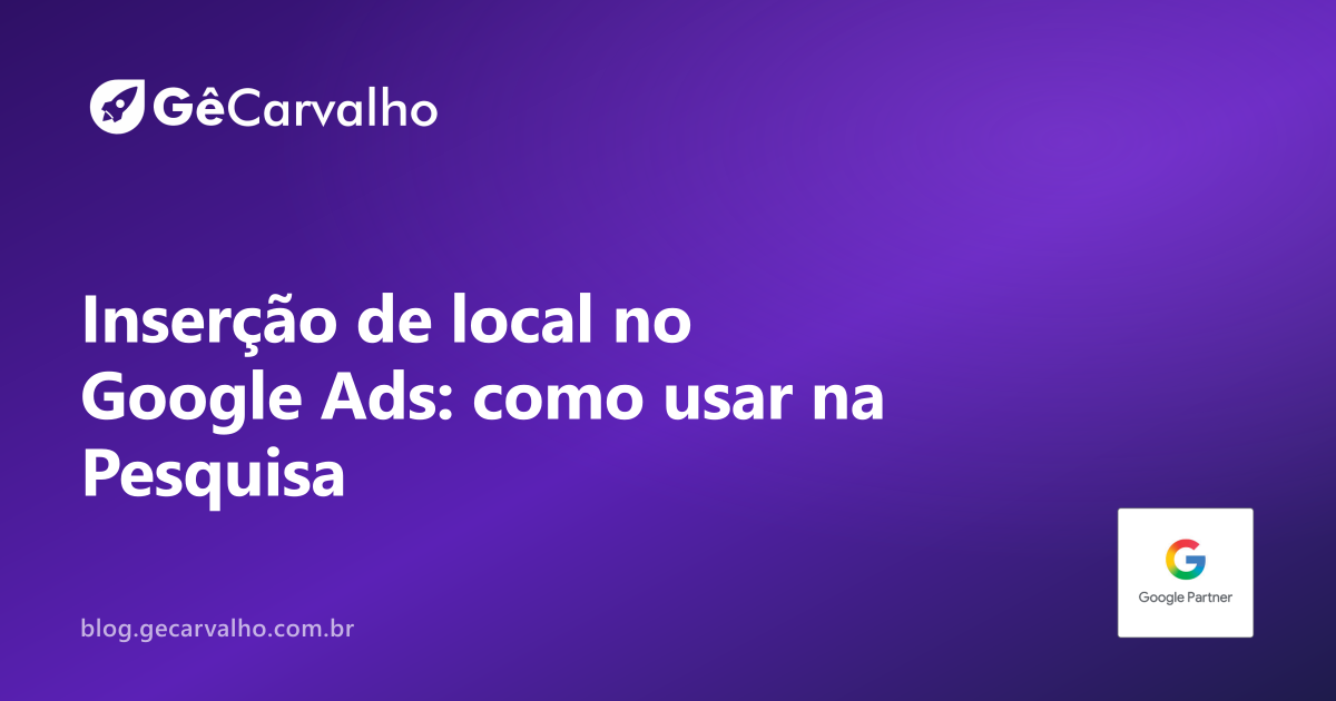 Inserção de local no anúncio de Pesquisa: como deixar o anúncio mais relevante sem parecer montado