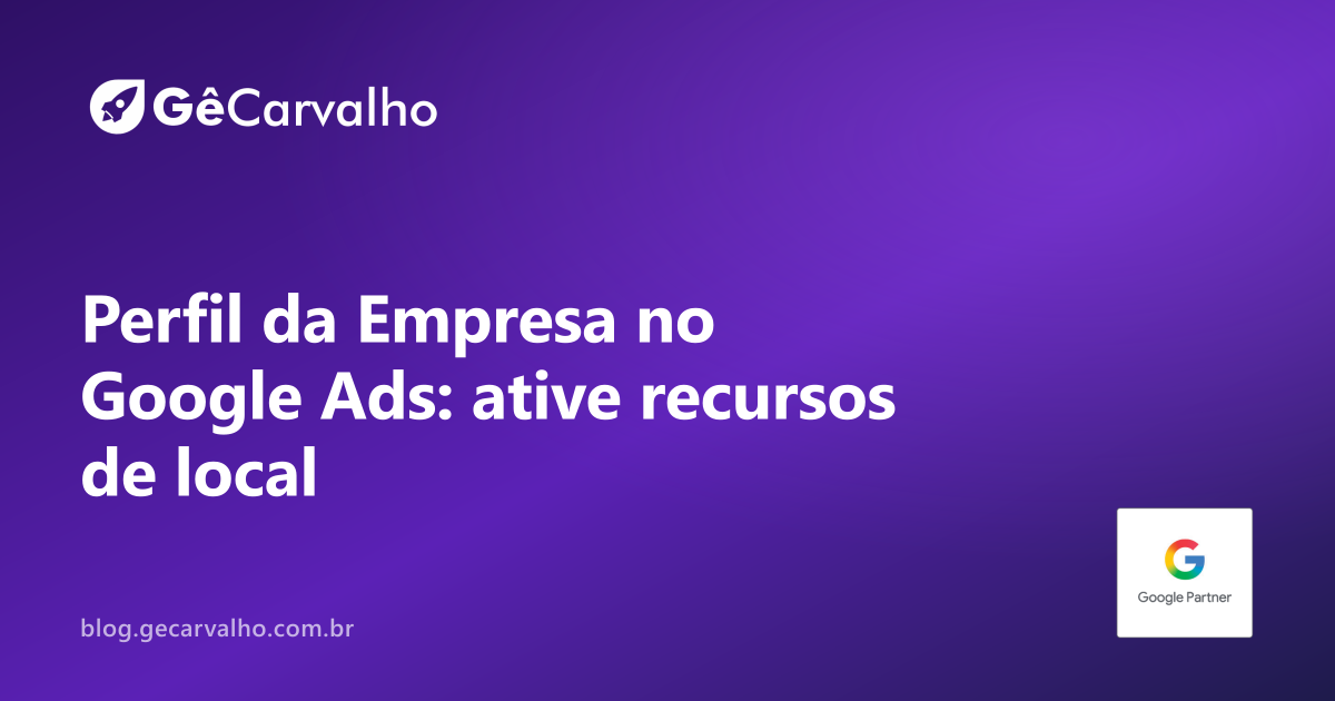 Anúncios e Perfil da Empresa: como ligar tudo e aparecer melhor (sem “mágica local”)