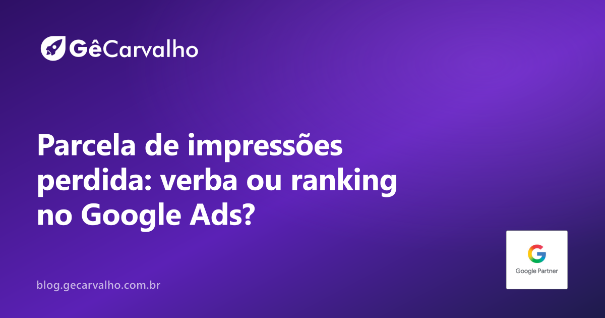 Parcela de impressões perdida no Google Ads: como descobrir se falta verba ou falta ranking