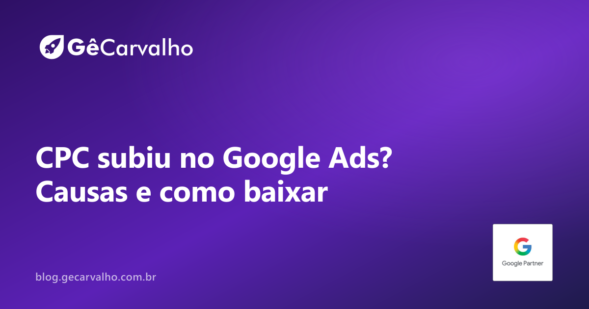 Por que meu CPC subiu no Google Ads (e como baixar sem perder volume)