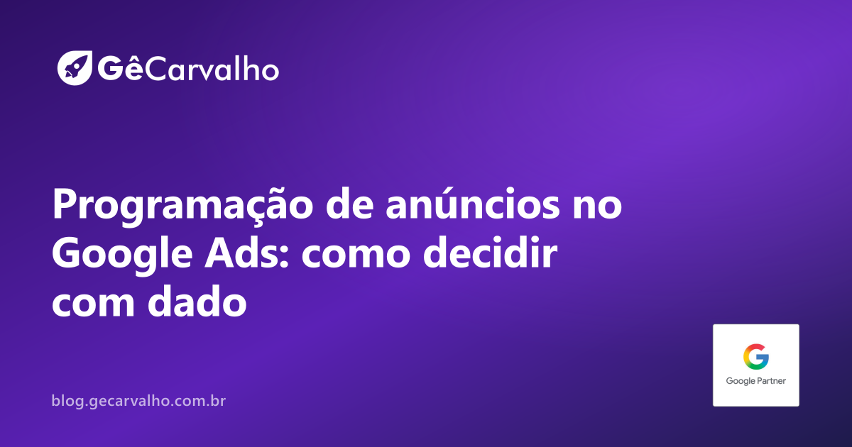 Programação de anúncios no Google Ads: quando limitar horário ajuda e quando atrapalha