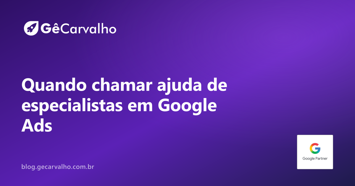 Quando chamar ajuda de especialistas em Google Ads