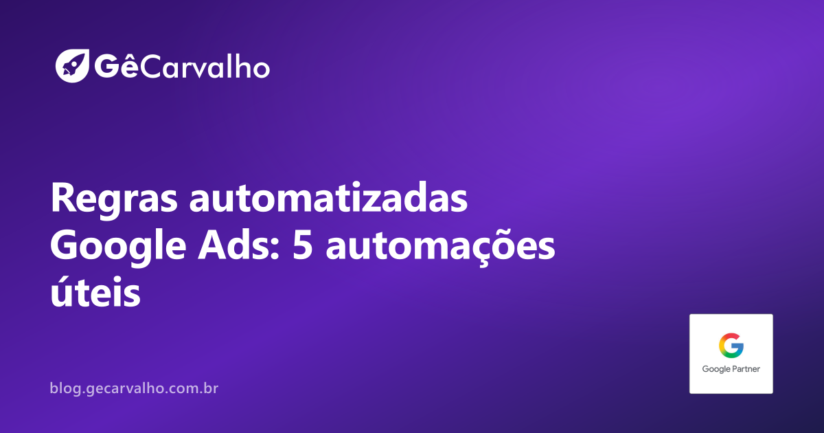 Regras automatizadas no Google Ads: 5 “robôs do bem” pra evitar desastre (orçamento, status e CPA)